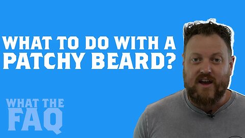 What do you do when you have a Patchy Beard? | WTFAQ