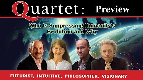 Quartet Preview - Who Is Suppressing Humanity's Evolution and Why