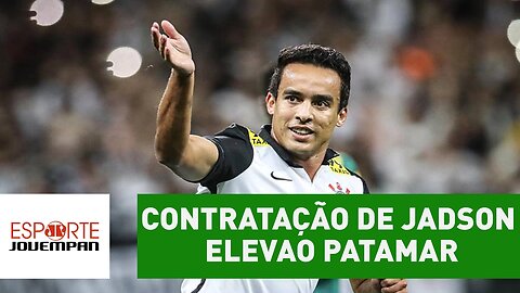 Ótima! Contratação de Jadson eleva o patamar do Corinthians