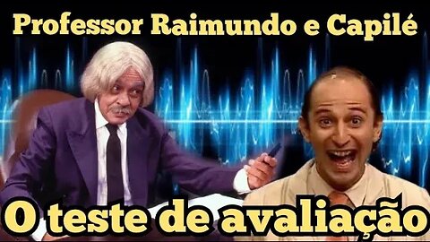 Escolinha do Professor Raimundo; Seu Capilé, e o teste de avaliação. 😶