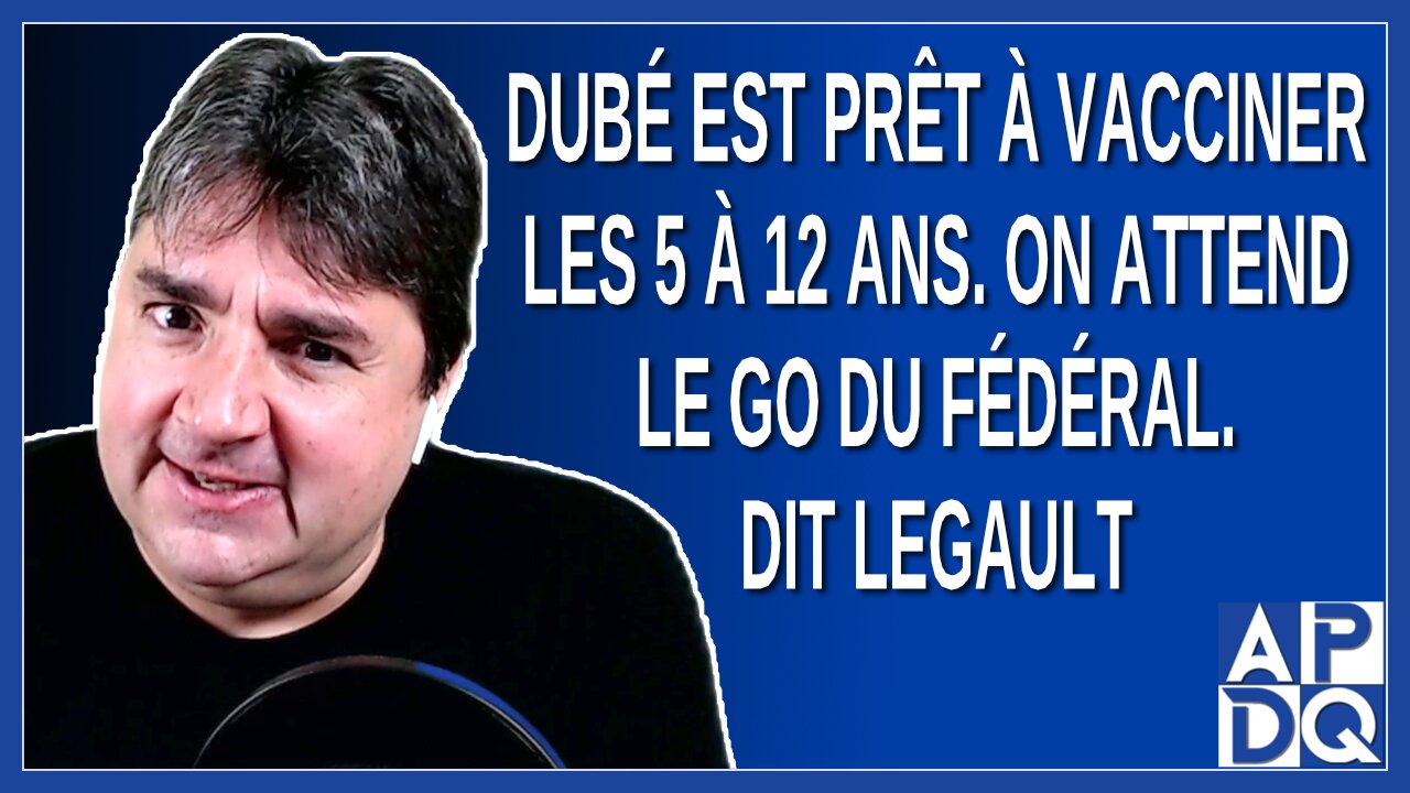 Dubé est prêt à vacciner les 5 à 11 ans. On attend le go du fédéral. Dit Legault