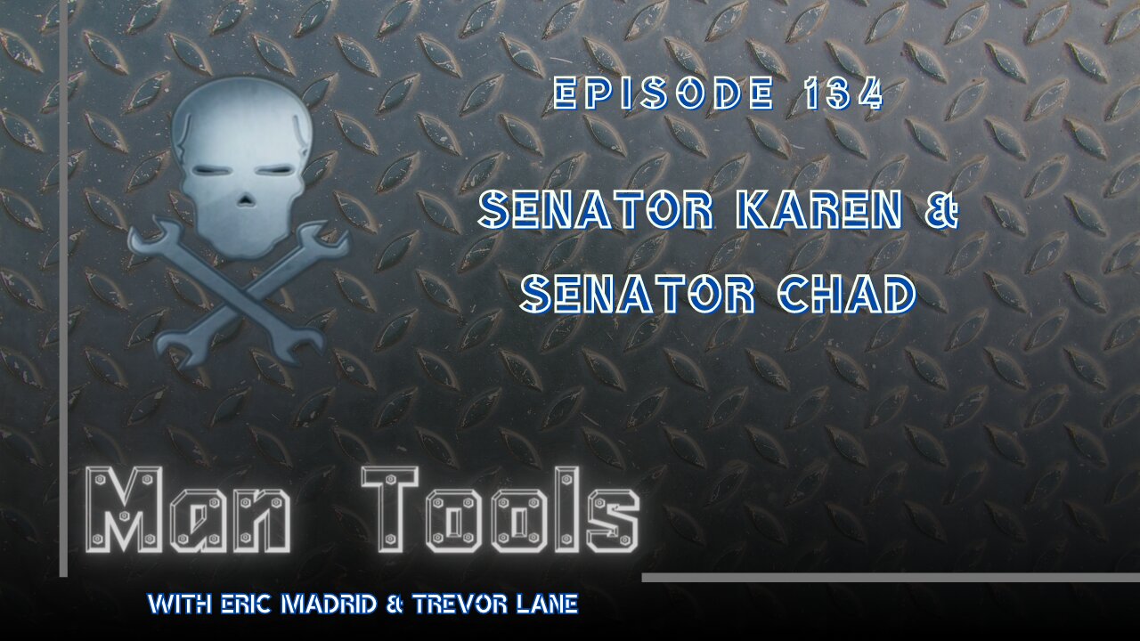 SENATOR KAREN & SENATOR CHAD | Man Tools 134