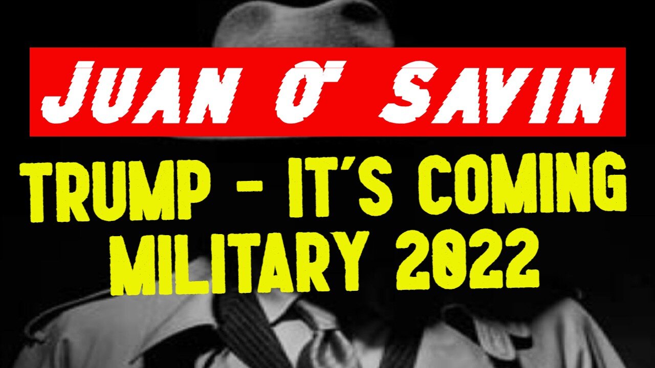 Juan O' Savin: "Trump - It's Coming Military 2022".!