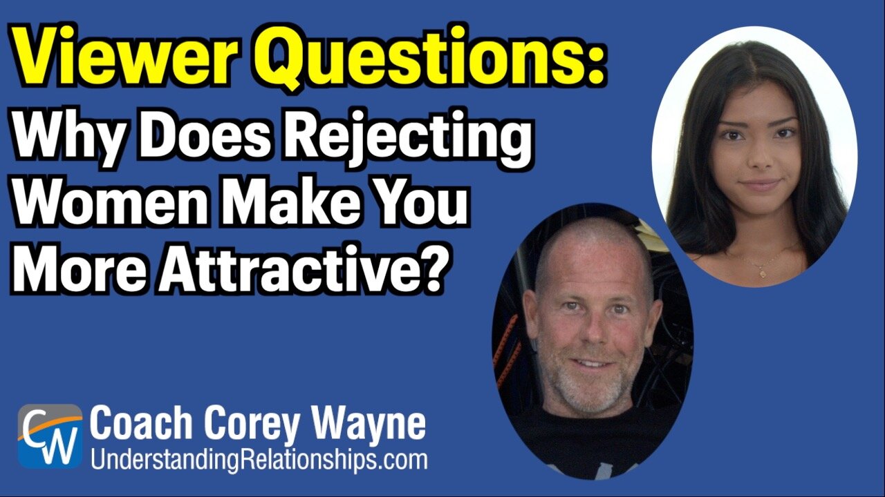 Why Does Rejecting Women Make You More Attractive?