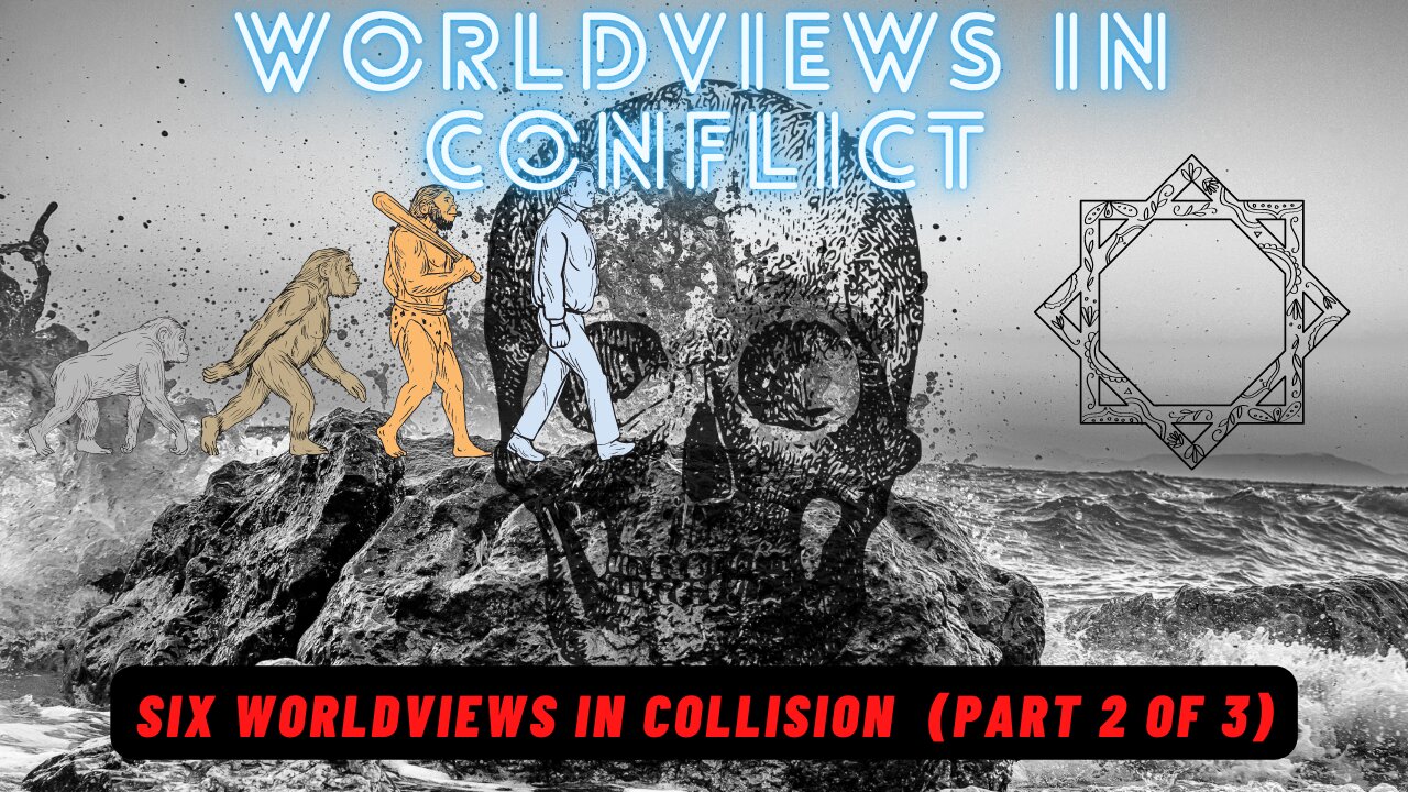 Worldviews in CONFLICT 6 Worldviews Collision (Part 2 of 3)