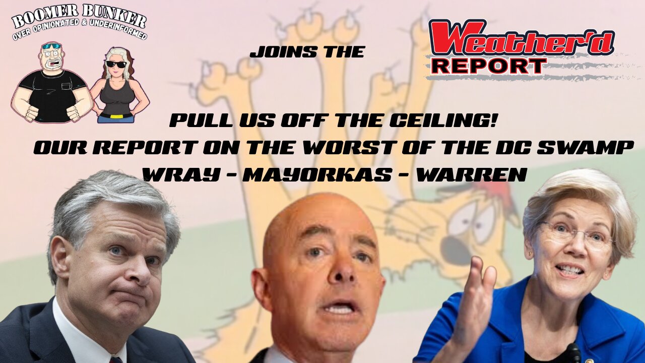 "Pull Us Off the Ceiling – Exposing DC’s Worst: Wray, Mayorkas, Warren"