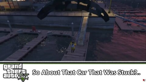 Grand Theft Auto V: So About That Car That Was Stuck?..