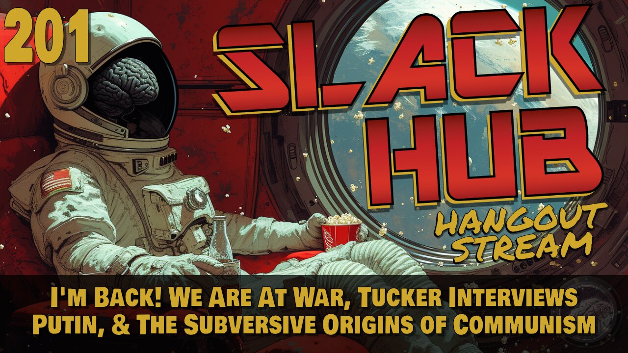 Slack Hub 201: I'm Back! We Are At War, Tucker Interviews Putin, & The Subversive Origins of Communism