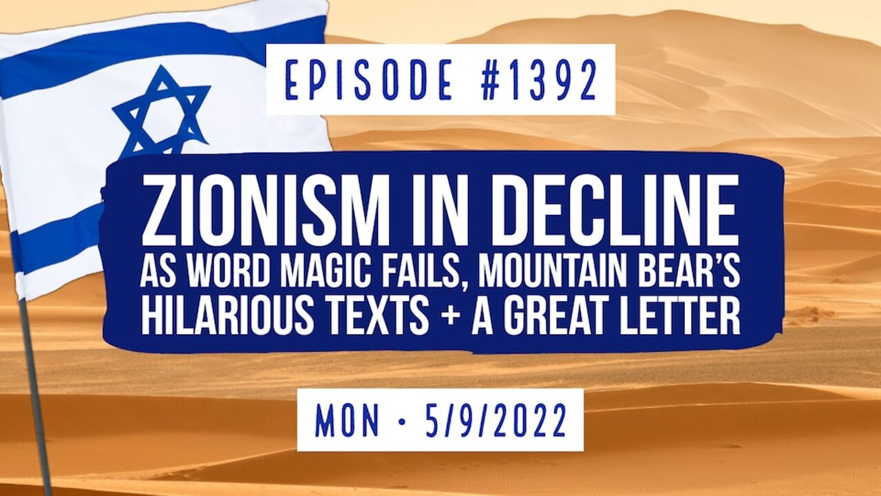#1392 Zionism In Decline As Word Magic Fails, Mountain Bear's Hilarious Texts