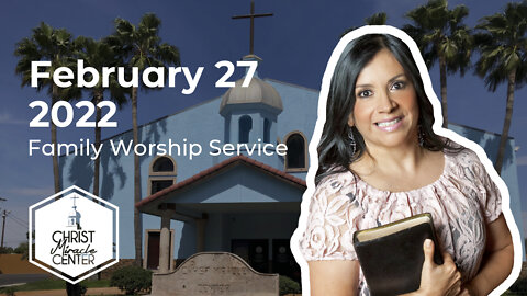 February 27, 2022 | Pastor Esther R. Gallegos | Christ Miracle Center