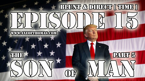 Episode #15 - Blunt & Direct [ Time ] - The Son Of Man Part 5 - Ft Donald Trump Juan O Savin Q Anon