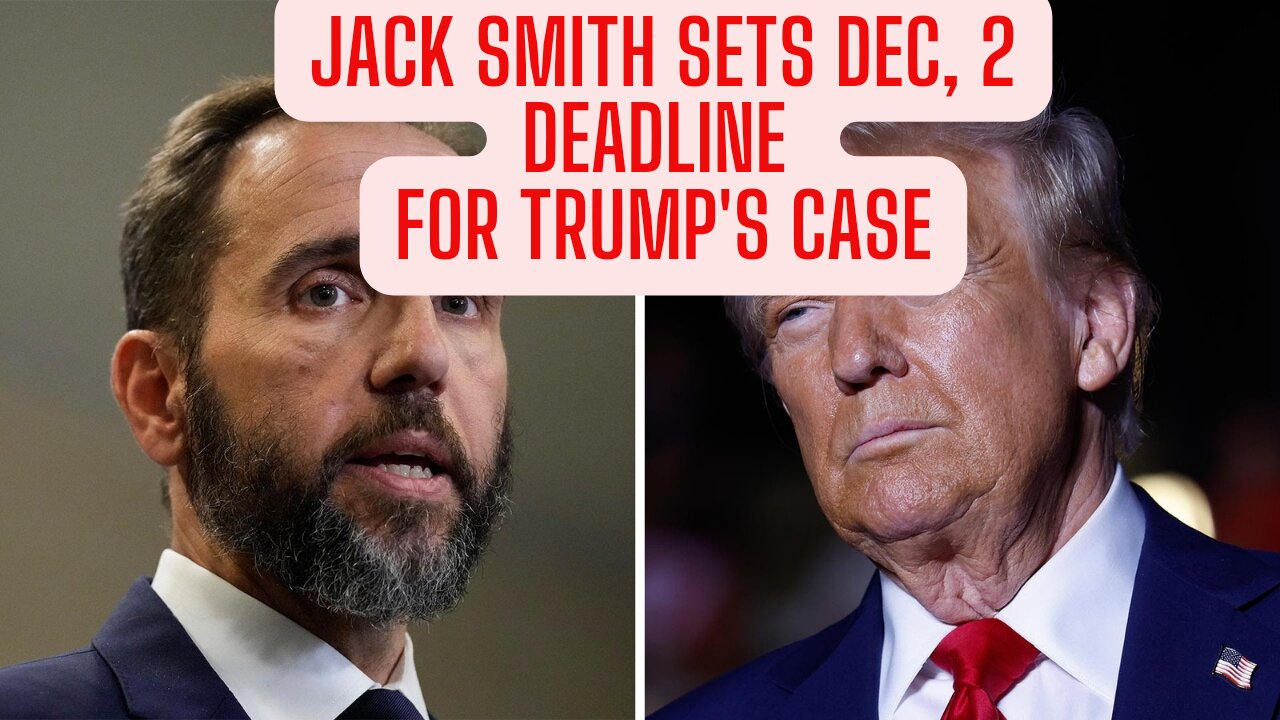 JACK SMITH SETS DEC, 2 DEADLINE FOR TRUMP'S CASE.