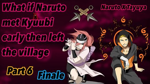What if Naruto met Kyuubi early then left The Village | Part 6 | Finale