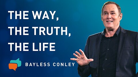 Jesus: The Way, the Truth, and the Life | Bayless Conley