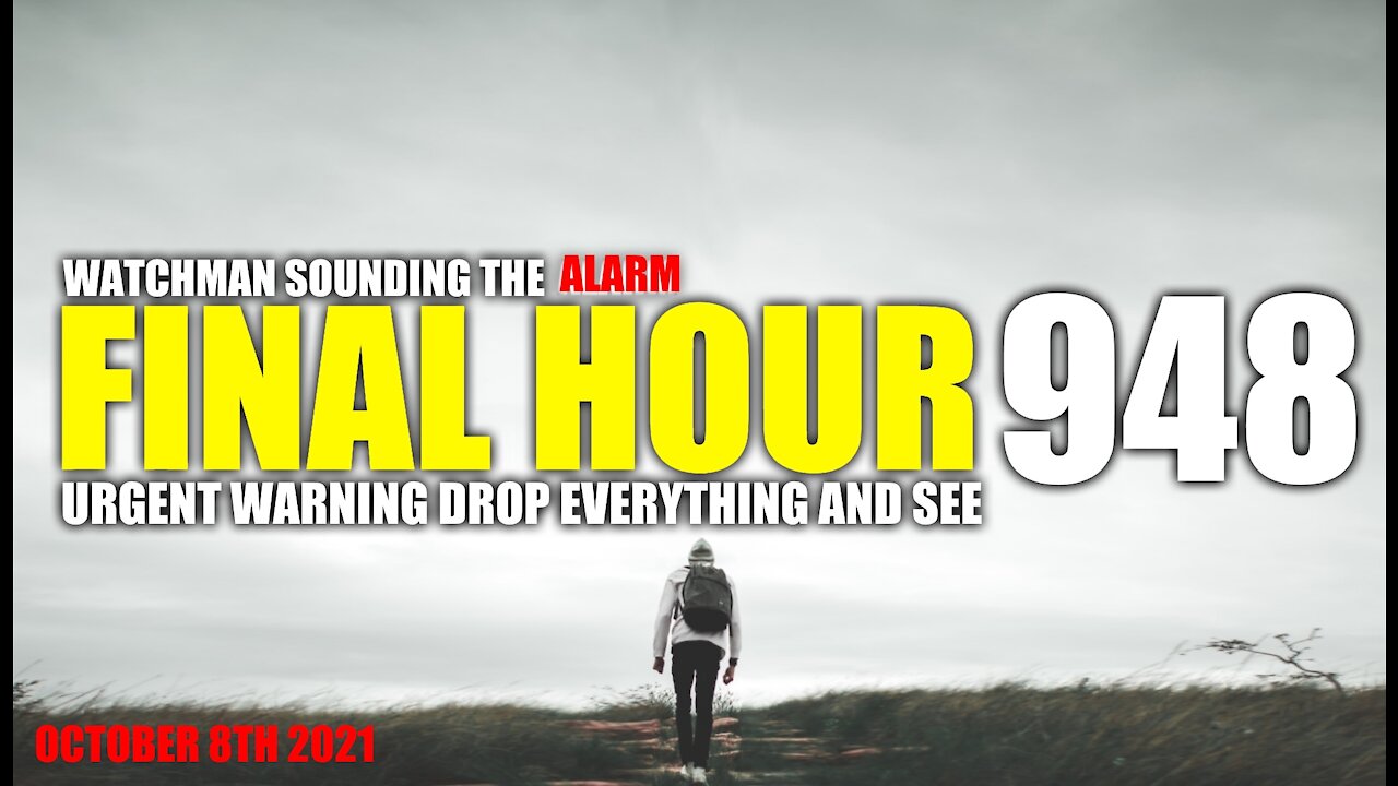 FINAL HOUR 948- URGENT WARNING DROP EVERYTHING AND SEE - WATCHMAN SOUNDING THE ALARM