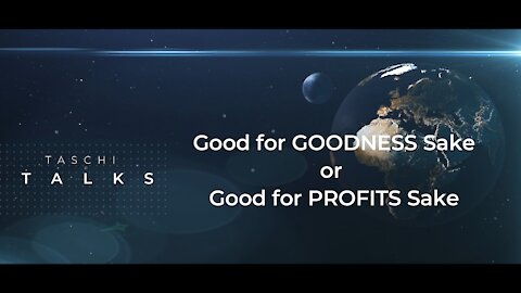 Taschi Talks Ep3 - Good for GOODNESS Sake or Good for PROFITS Sake.