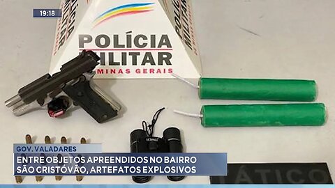 Gov. Valadares: Entre Objetos Apreendidos no Bairro São Cristóvão, Artefatos Explosivos.