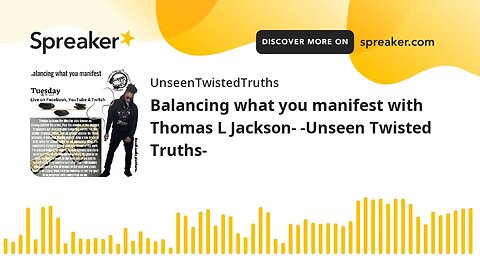 Balancing what you manifest with Thomas L Jackson- -Unseen Twisted Truths- (made with Spreaker)