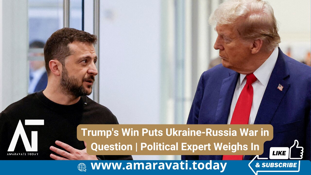 Trump's Win Puts Ukraine Russia War in Question Political Expert Weighs In | Amaravati Today