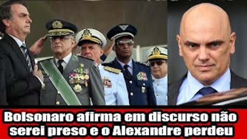 Bolsonaro afirma em discurso não serei preso e o Alexandre perdeu