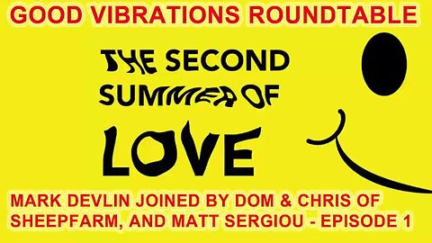 Mark Devlin's 'GVP': Second Summer of Love (psy-op?) - Roundtable chat - ep. 1 (with Matt Sergiou).