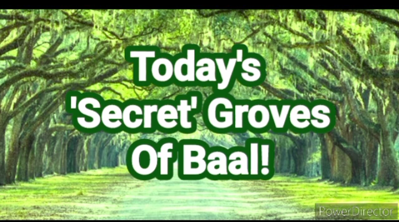 Today's 'Secret' Groves Of Baal.