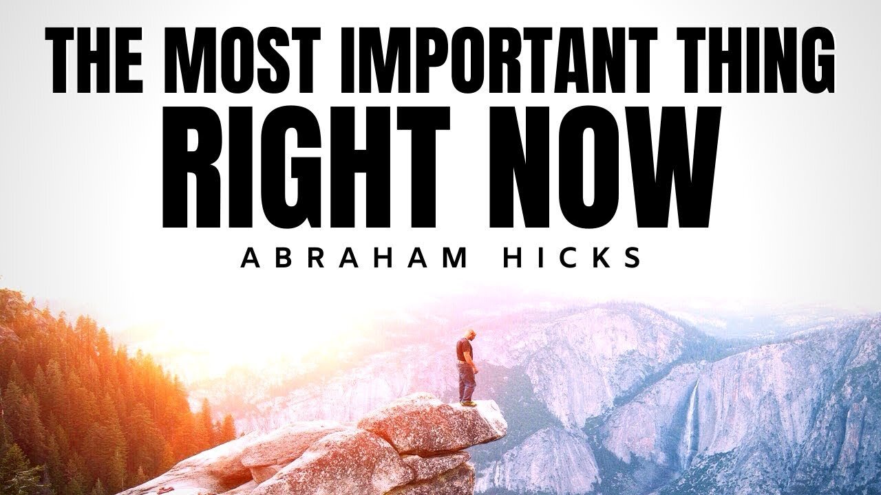 The Most Important Thing Right Now | Abraham Hicks | Law Of Attraction 2020 (LOA)