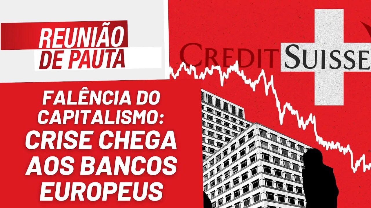 Falência do capitalismo: crise chega aos bancos europeus - Reunião de Pauta nº 1.160 - 16/03/23