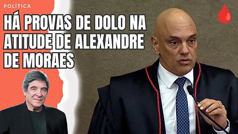 HÁ PROVAS DE DOLO NA ATITUDE DE ALEXANDRE DE MORAES