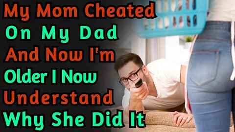 My Mom Cheated On My Dad... And I Understand Why She Did | r/TrueOffMyChest | Reddit