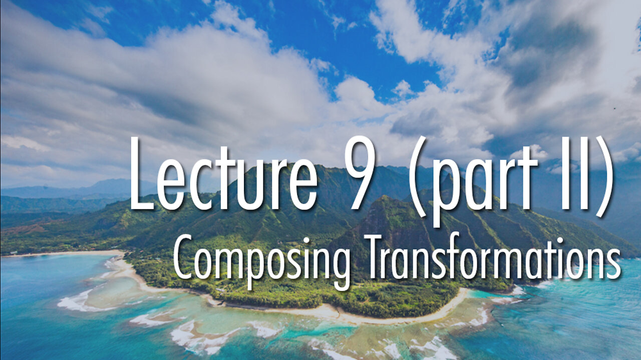 Lecture 9 (part II): Composing Transformations