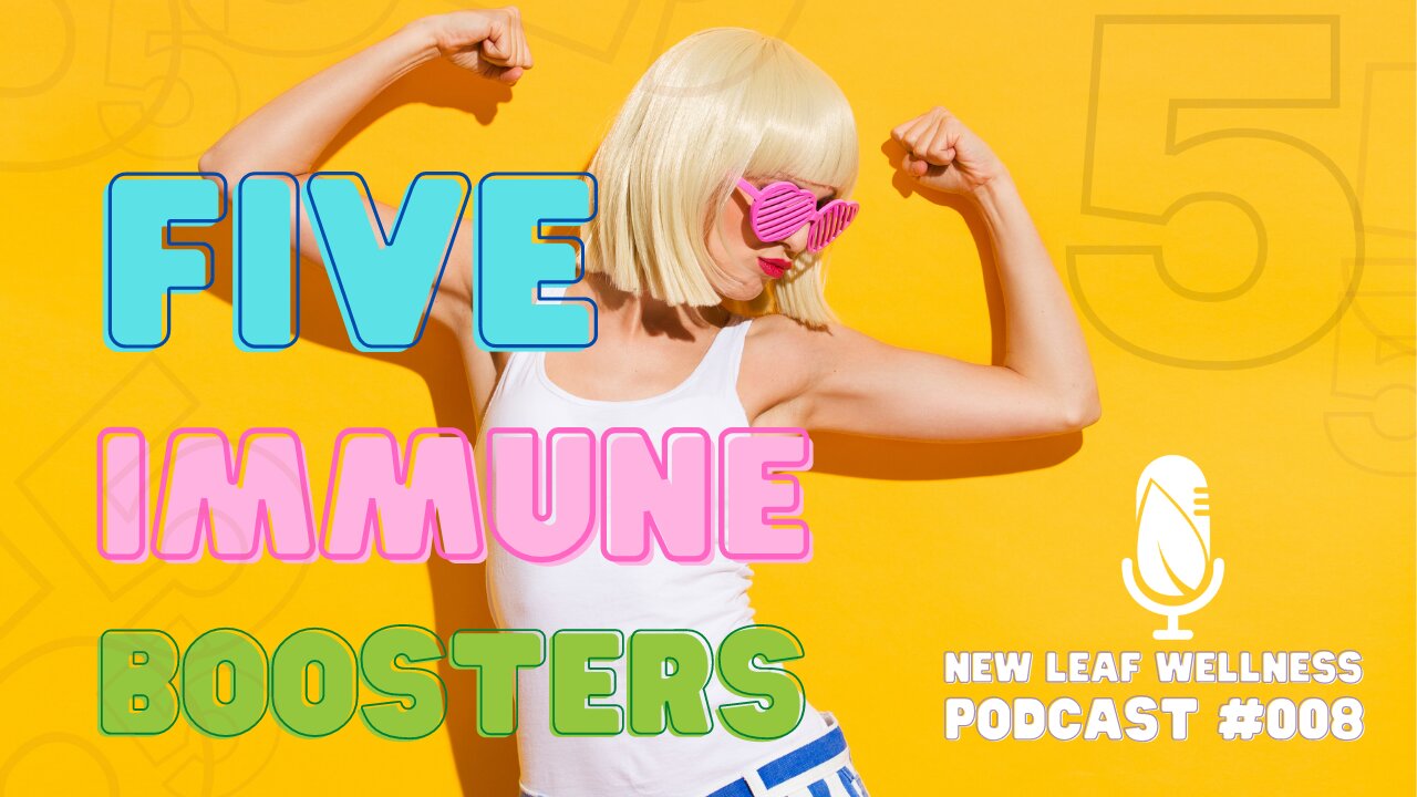 FIVE IMMUNE SYSTEM BOOSTERS - New Leaf Wellness Podcast #008