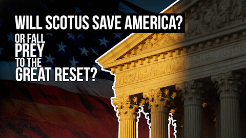 Will SCOTUS Save America or Fall Prey to the Great Reset?