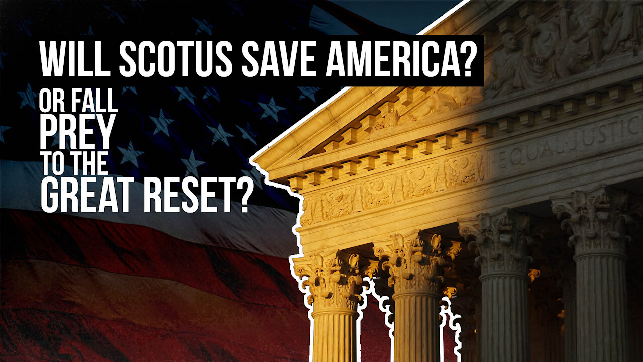 Will SCOTUS Save America or Fall Prey to the Great Reset?