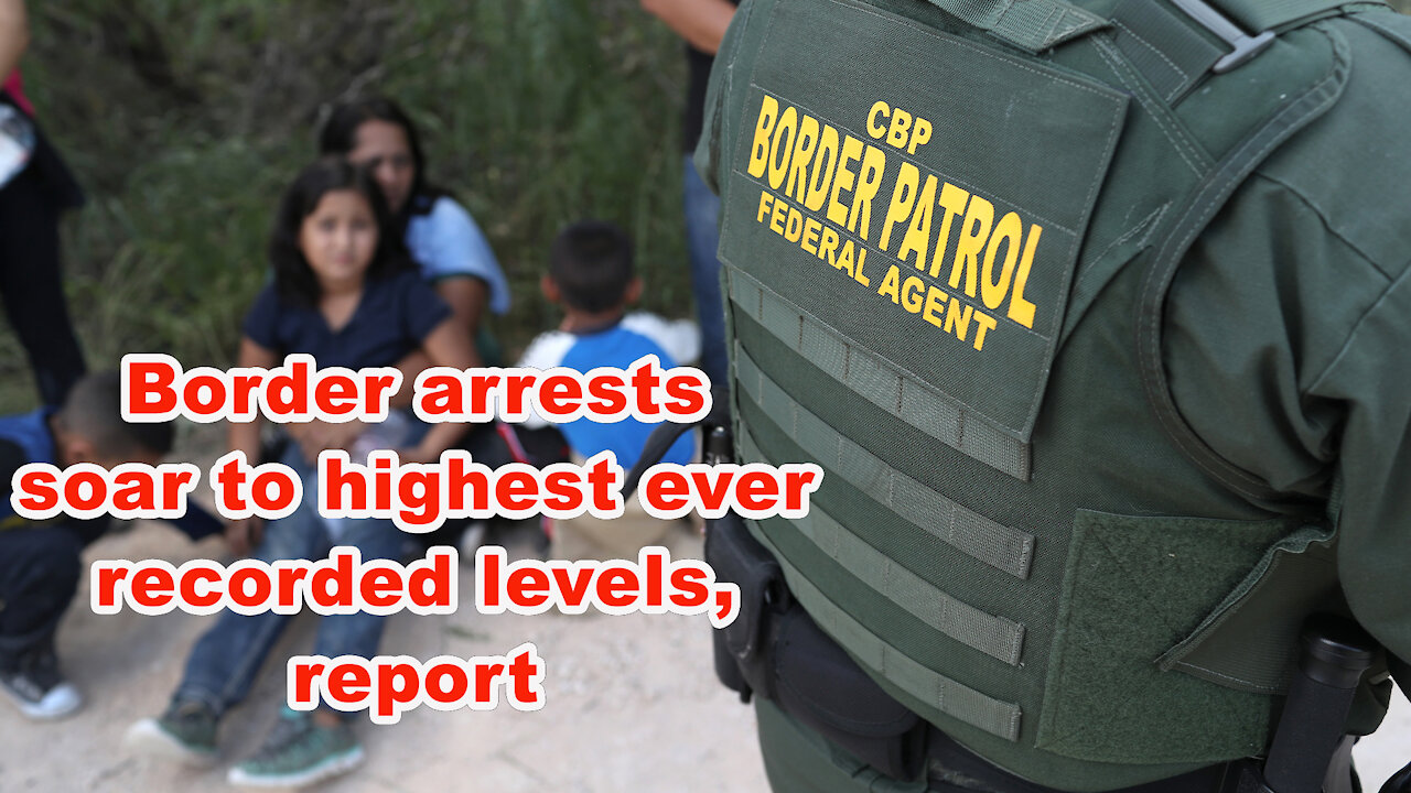 Border arrests soar to highest ever recorded levels, report - Just the News Now