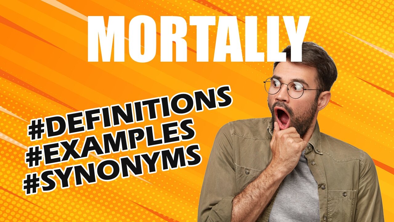 Definition and meaning of the word "mortally"