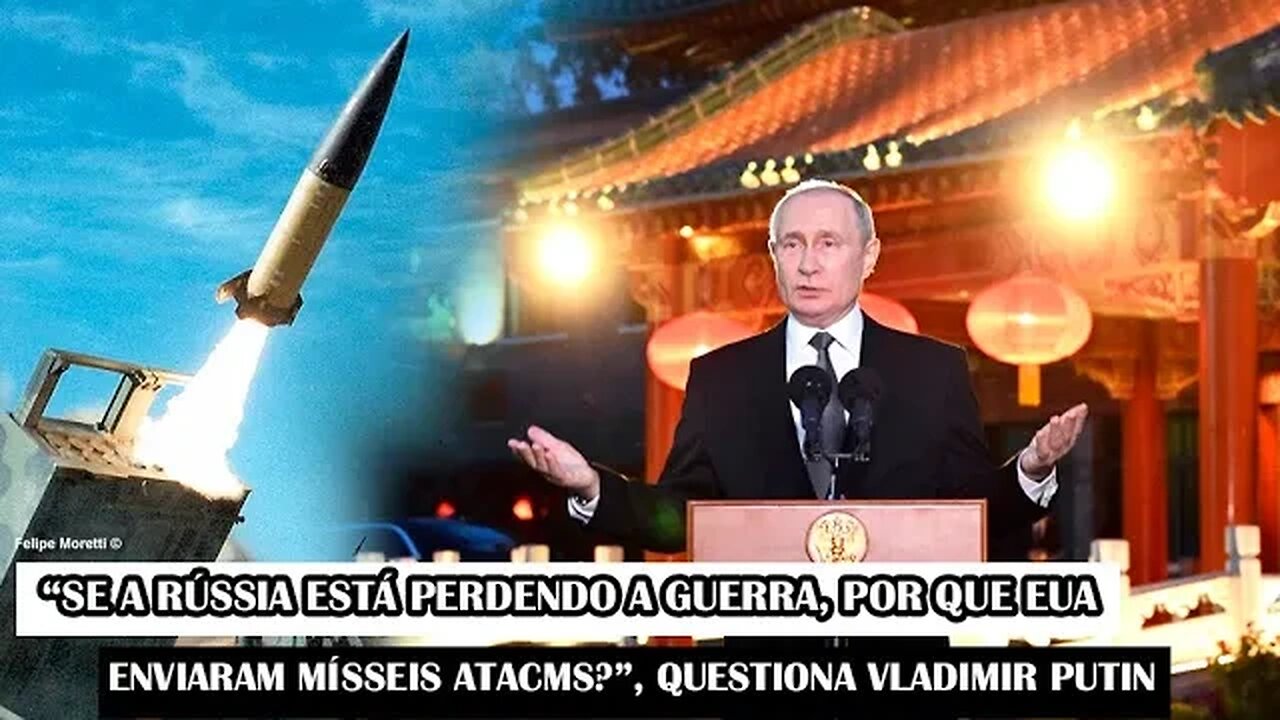 “Se A Rússia Está Perdendo A Guerra, Por que EUA Enviaram Mísseis ATACMS?”, Questiona Vladimir Putin