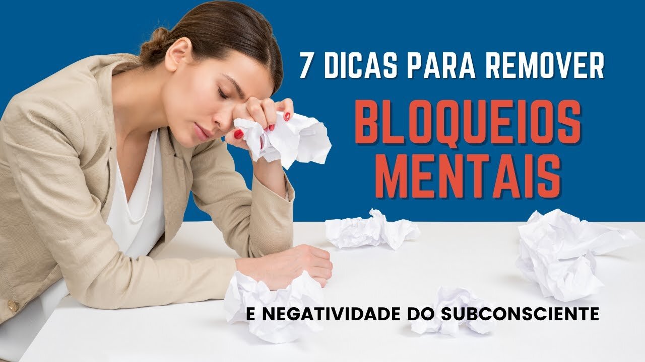 7 formas de Eliminar os Bloqueios Mentais e destravar sua vida