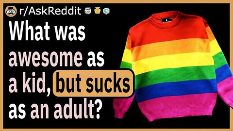 What was awesome as a kid, but sucks as an adult?