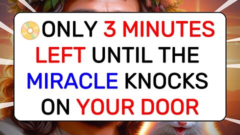 📀ONLY 3 MINUTES LEFT UNTIL THE MIRACLE KNOCKS ON YOUR DOOR!
