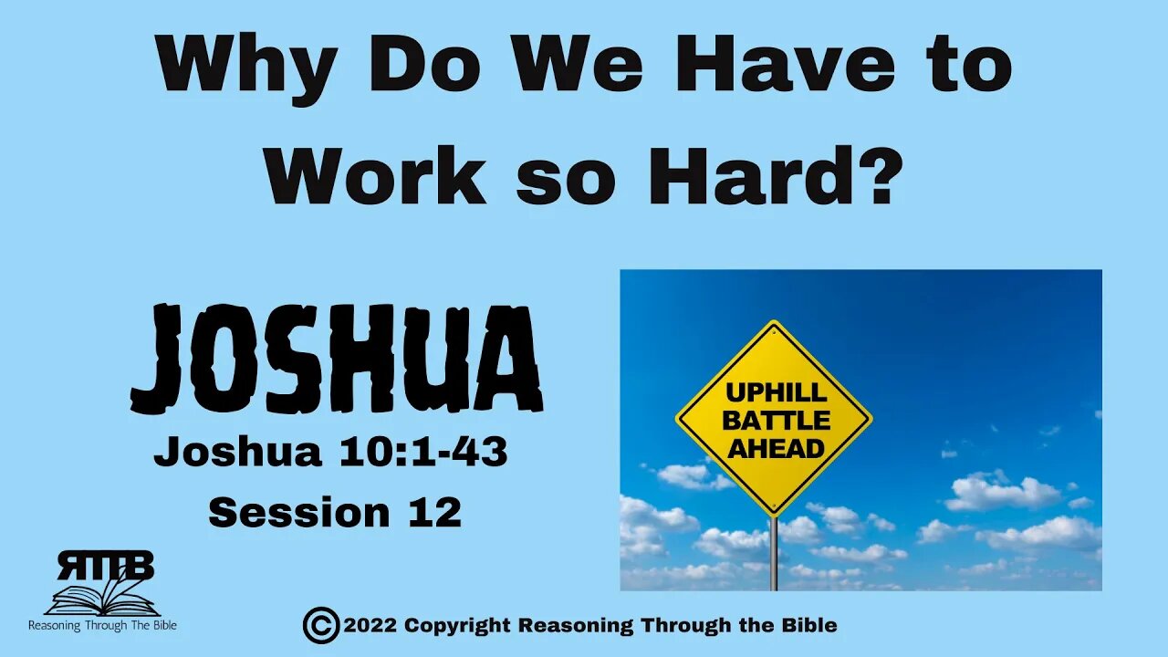 Why Do We Have to Work So Hard? Plus Science & Faith || Joshua 10:1-43 || Session 12