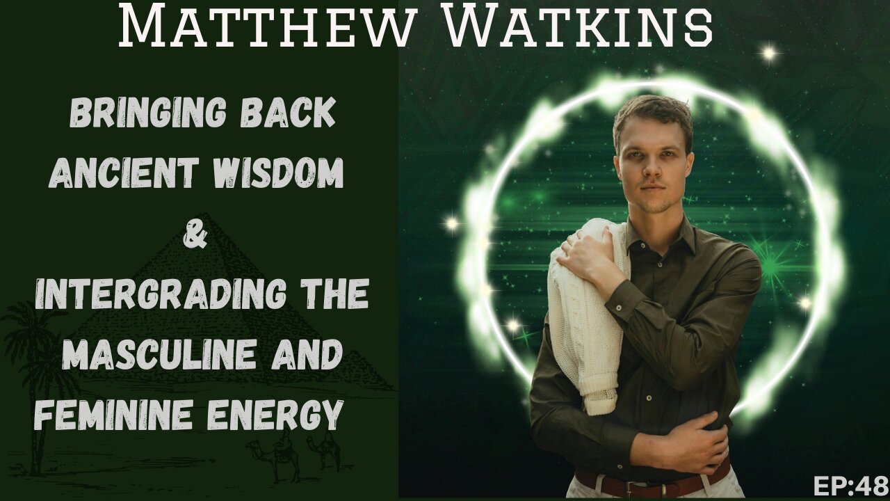 Matthew Watkins: Brining back ancient wisdom & Intergrading the masculine and feminine energy/EP:48