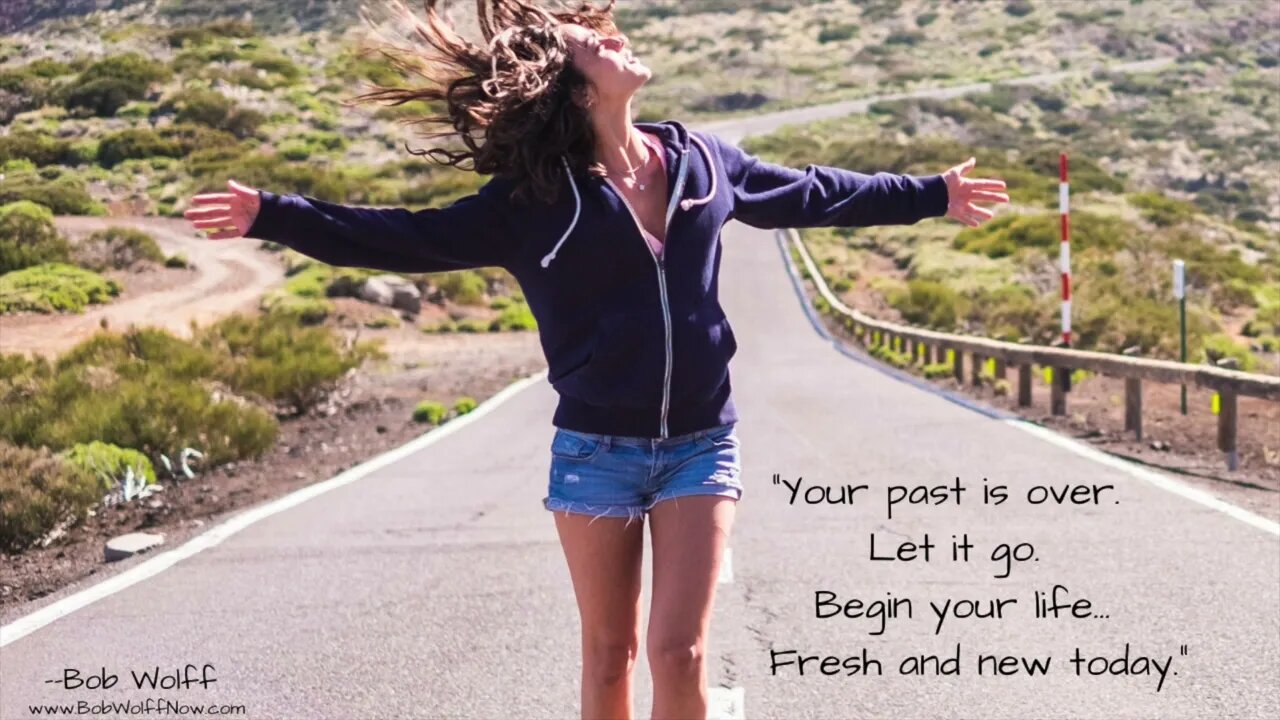 “Your Past Is Over. Let It Go. Begin Your Life Fresh And New Today.”