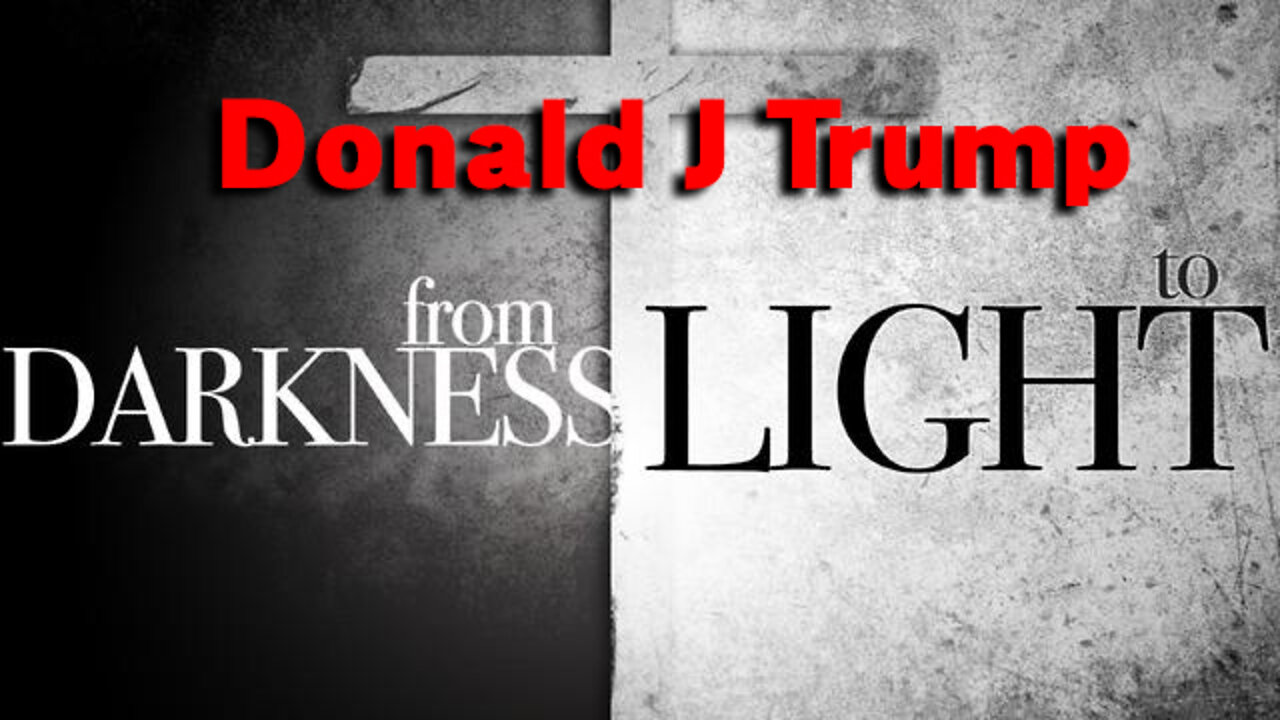 Donald J Trump from Darkness to Light!.