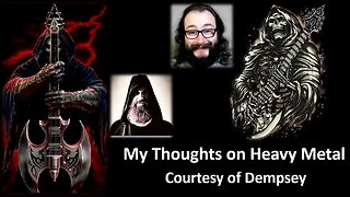 My Thoughts on Heavy Metal (Courtesy of Dempsey) [With a Blooper]
