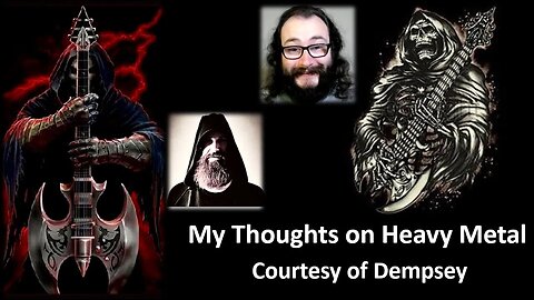My Thoughts on Heavy Metal (Courtesy of Dempsey) [With a Blooper]