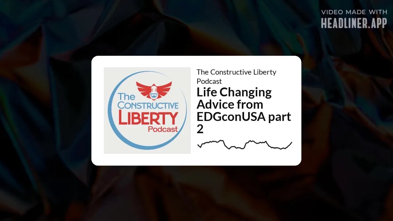 The Constructive Liberty Podcast - Life Changing Advice from EDGconUSA part 2