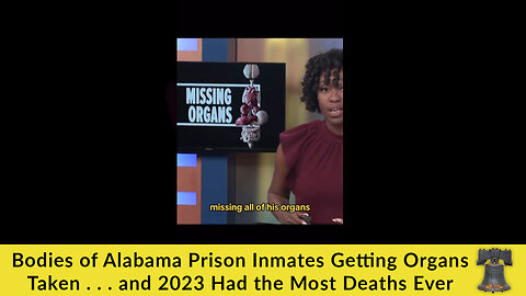 Bodies of Alabama Prison Inmates Getting Organs Taken . . . and 2023 Had the Most Deaths Ever