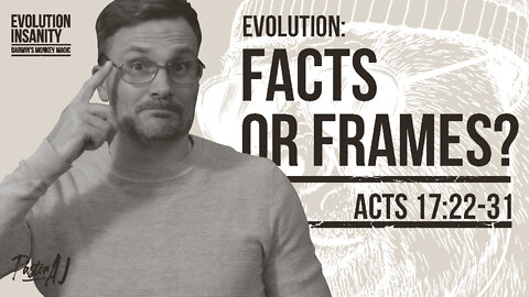 Evolution: Facts or Frames? (Acts 17:22-31)