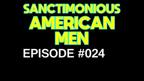 Sanctimonious American Men #024 we missed another week!!